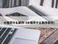 宝鸡小程序什么制作（小程序什么制作软件）