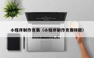 宝鸡小程序制作竞赛（小程序制作竞赛样题）