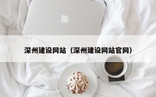 宝鸡深州建设网站（深州建设网站官网）