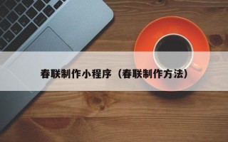 宝鸡春联制作小程序（春联制作方法）