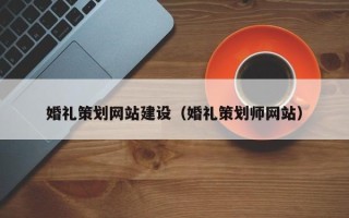 宝鸡婚礼策划网站建设（婚礼策划师网站）